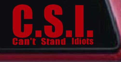 C.S.I. Can't Stand Idiots Funny Car or Truck Window Decal Sticker
