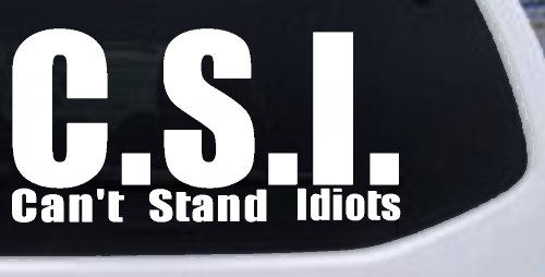 C.S.I. Can't Stand Idiots Funny Car or Truck Window Decal Sticker (White)