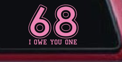 68 I Owe You One Funny Car or Truck Window Decal Sticker (Pink)