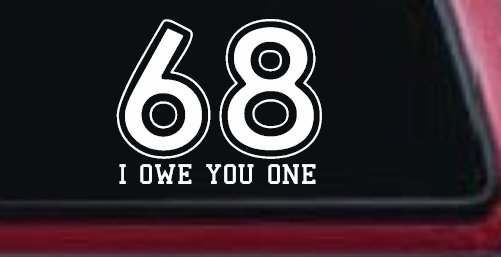 68 I Owe You One Funny Car or Truck Window Decal Sticker (White)