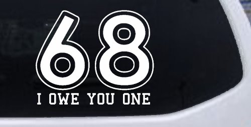 68 I Owe You One Funny Car or Truck Window Decal Sticker (White)