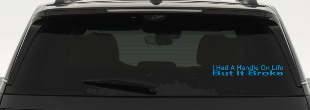 I Had A Handle On Life But It Broke Funny Car or Truck Window Decal Sticker