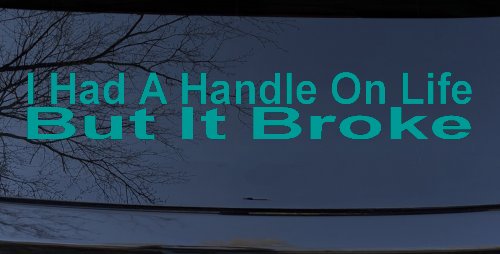 I Had A Handle On Life But It Broke Funny Car or Truck Window Decal Sticker (Turquoise)