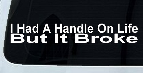 I Had A Handle On Life But It Broke Funny Car or Truck Window Decal Sticker