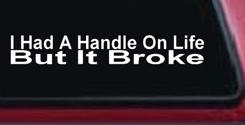 I Had A Handle On Life But It Broke Funny Car or Truck Window Decal Sticker