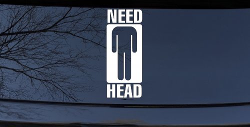 Need Head Funny Car Truck Window Vinyl Decal Sticker Joke Humorous Auto Graphic (White)