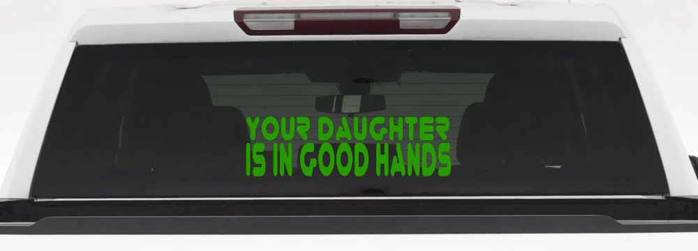 Your Daughter Is In Good Hands Funny Car or Truck Window Decal Sticker