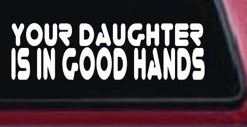 Your Daughter Is In Good Hands Funny Car or Truck Window Decal Sticker