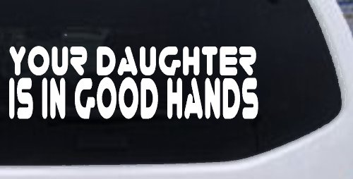 Your Daughter Is In Good Hands Funny Car or Truck Window Decal Sticker