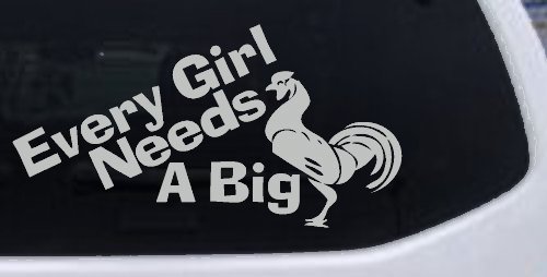 Every Girl Needs A Big Rooster Cock Funny Car or Truck Window Decal Sticker
