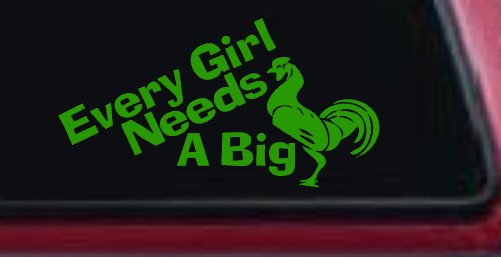 Every Girl Needs A Big Rooster Cock Funny Car or Truck Window Decal Sticker