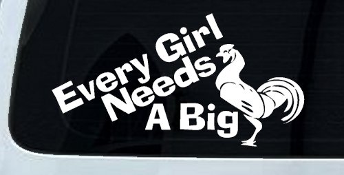 Every Girl Needs A Big Rooster Cock Funny Car or Truck Window Decal Sticker (White)