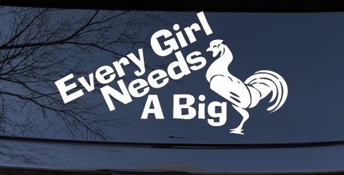 Every Girl Needs A Big Rooster Cock Funny Car or Truck Window Decal Sticker (White)