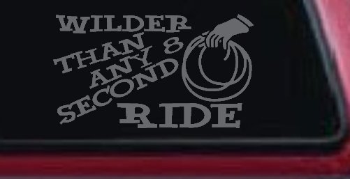 Rodeo Wilder Than Any 8 Second Ride Funny Western Ranch Car or Truck Window Decal Sticker