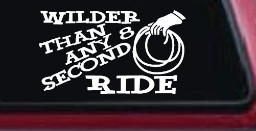 Rodeo Wilder Than Any 8 Second Ride Funny Western Ranch Car or Truck Window Decal Sticker (White)