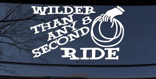 Rodeo Wilder Than Any 8 Second Ride Funny Western Ranch Car or Truck Window Decal Sticker (White)