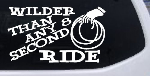 Rodeo Wilder Than Any 8 Second Ride Funny Western Ranch Car or Truck Window Decal Sticker (White)