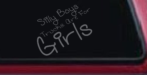 Silly Boys Trucks Are For Girls Car or Truck Window Decal Sticker (Silver)