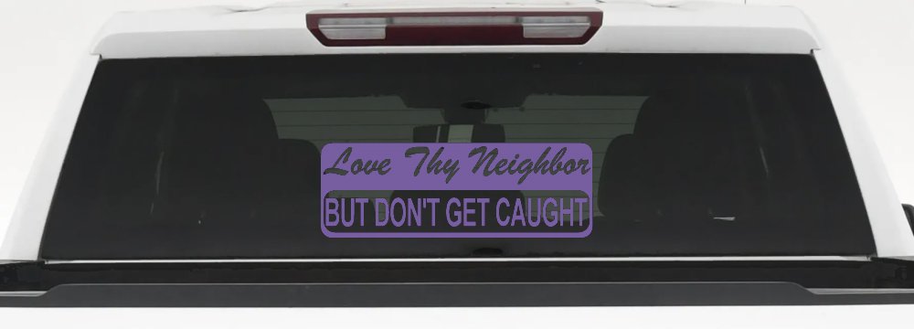 Love Thy Neighbor But Don't Get Caught Funny Car or Truck Window Decal Sticker