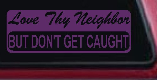 Love Thy Neighbor But Don't Get Caught Funny Car or Truck Window Decal Sticker