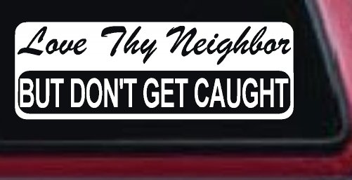 Love Thy Neighbor But Don't Get Caught Funny Car or Truck Window Decal Sticker