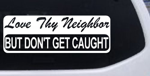 Love Thy Neighbor But Don't Get Caught Funny Car or Truck Window Decal Sticker (White)