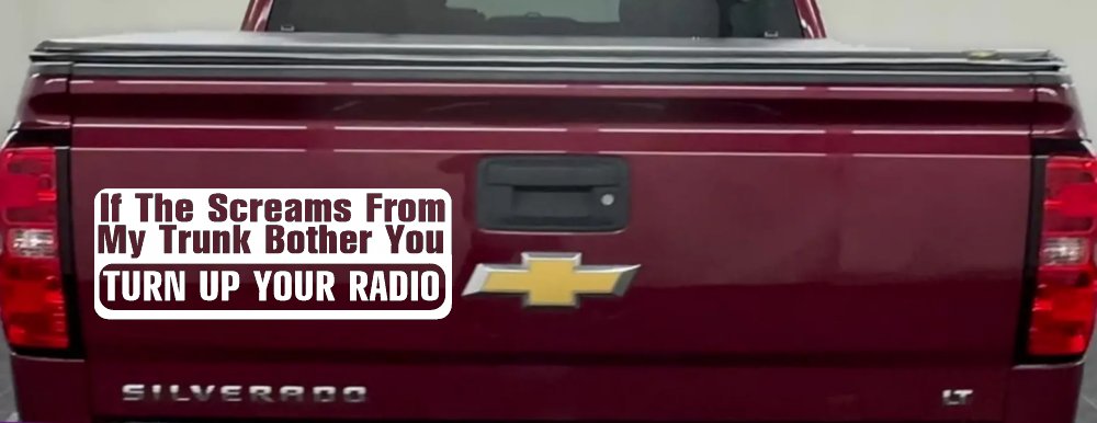 If The Screams From My Trunk Bother you Turn Up Your Radio Funny Car or Truck Window Decal Sticker (White)