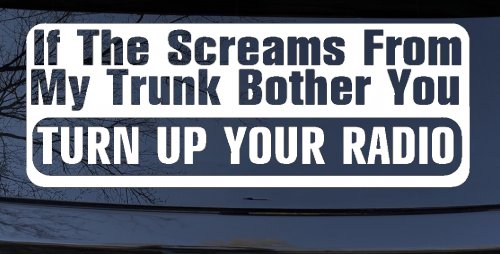 If The Screams From My Trunk Bother you Turn Up Your Radio Funny Car or Truck Window Decal Sticker (White)