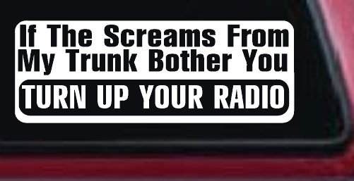 If The Screams From My Trunk Bother you Turn Up Your Radio Funny Car or Truck Window Decal Sticker (White)
