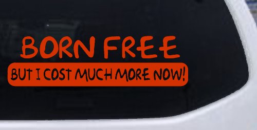 Born Free But I cost Much More Now Funny Car or Truck Window Decal Sticker (Orange Red)