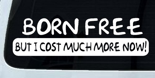 Born Free But I cost Much More Now Funny Car or Truck Window Decal Sticker (White)