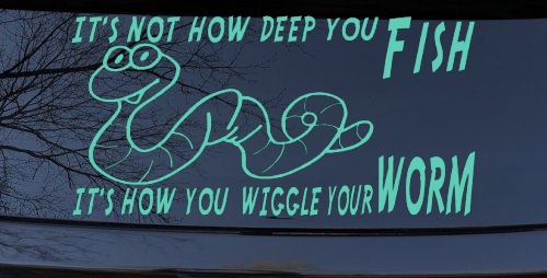 It's Not How Deep You Fish It's How You Wiggle Your Worm Funny Fishing Car or Truck Window Decal Sticker