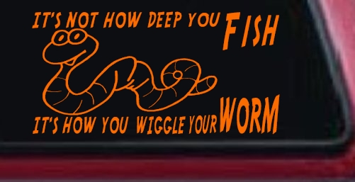 It's Not How Deep You Fish It's How You Wiggle Your Worm Funny Fishing Car or Truck Window Decal Sticker