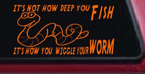 It's Not How Deep You Fish It's How You Wiggle Your Worm Funny Fishing Car or Truck Window Decal Sticker