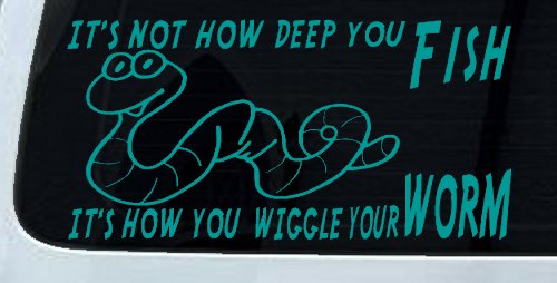 It's Not How Deep You Fish It's How You Wiggle Your Worm Funny Fishing Car or Truck Window Decal Sticker (Turquoise)