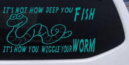 It's Not How Deep You Fish It's How You Wiggle Your Worm Funny Fishing Car or Truck Window Decal Sticker