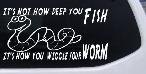 It's Not How Deep You Fish It's How You Wiggle Your Worm Funny Fishing Car or Truck Window Decal Sticker