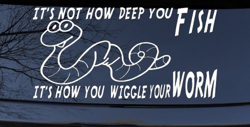It's Not How Deep You Fish It's How You Wiggle Your Worm Funny Fishing Car or Truck Window Decal Sticker