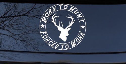 Born To Hunt Forced To Work Decal Hunting Car Truck Window Sticker (White)