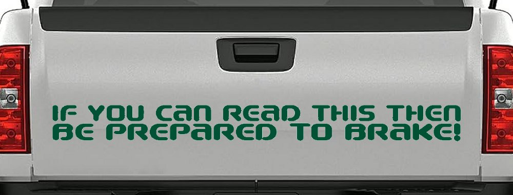 If You Can Read This Be Prepared to Brake Funny Car or Truck Window Decal Sticker (Dark Green)