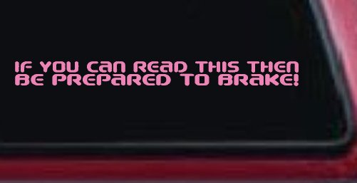 If You Can Read This Be Prepared to Brake Funny Car or Truck Window Decal Sticker (Pink)