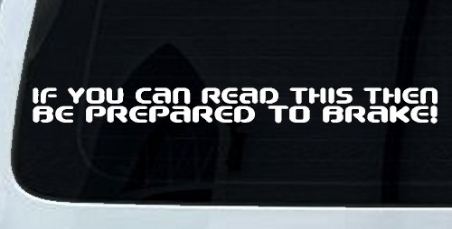 If You Can Read This Be Prepared to Brake Funny Car or Truck Window Decal Sticker (White)