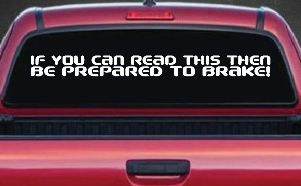 If You Can Read This Be Prepared to Brake Funny Car or Truck Window Decal Sticker (White)