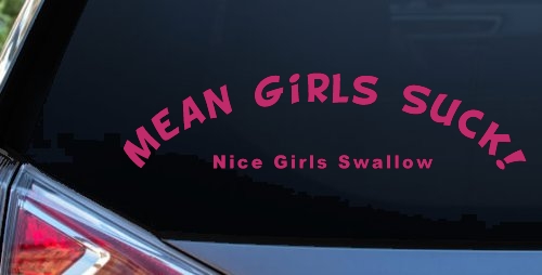 Mean Girls Suck Nice Girls Swallow Funny Car or Truck Window Decal Sticker