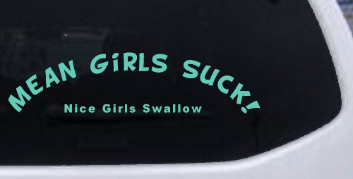 Mean Girls Suck Nice Girls Swallow Funny Car or Truck Window Decal Sticker