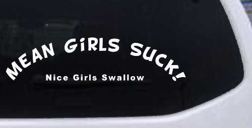 Mean Girls Suck Nice Girls Swallow Funny Car or Truck Window Decal Sticker (White)
