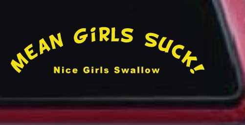 Mean Girls Suck Nice Girls Swallow Funny Car or Truck Window Decal Sticker
