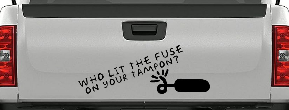 Who Lit The Fuse On Your Tampon Funny Car or Truck Window Decal Sticker