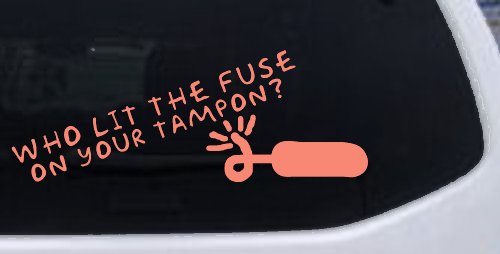 Who Lit The Fuse On Your Tampon Funny Car or Truck Window Decal Sticker (Coral)