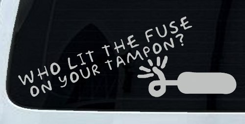 Who Lit The Fuse On Your Tampon Funny Car or Truck Window Decal Sticker (Light Gray)